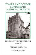 Power and Border Lordship in Medieval France: The County of the Perche, 1000-1226