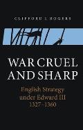 War Cruel and Sharp: English Strategy Under Edward III, 1327-1360