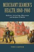 Merchant Seamen's Health, 1860-1960: Medicine, Technology, Shipowners and the State in Britain