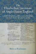 The Elizabethan Invention of Anglo-Saxon England: Laurence Nowell, William Lambarde, and the Study of Old English