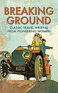 Breaking Ground Classic Travel Writing from Pioneering Women