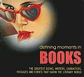 Defining Moments in Books The Greatest Books Writers Characters Passages & Events That Shook the Literary World