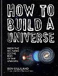 How To Build a Universe: From the Big Bang To the End of Universe