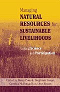 Managing Natural Resources for Sustainable Livelihoods: Uniting Science and Participation