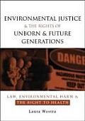 Environmental Justice & the Rights of Unborn & Future Generations Law Environmental Harm & the Right to Health