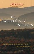 The Earth Only Endures: On Reconnecting with Nature and Our Place in It