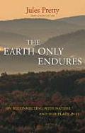 The Earth Only Endures: On Reconnecting with Nature and Our Place in It