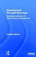 Development Through Bricolage: Rethinking Institutions for Natural Resource Management