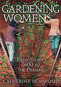 Gardening Women Virago Their Stories from 1600 to the Present