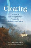 Clearing A Guide to Liberating Energies Trapped in Buildings & Lands