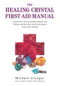 Healing Crystal First Aid Manual A Practical A to Z of Common Ailments & Illnesses & How They Can Be Best Treated with Crystal Therapy