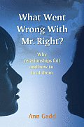 What Went Wrong with Mr Right Why Relationships Fail & How to Heal Them