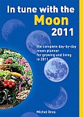 In Tune with the Moon 2011: The Complete Day-By-Day Moon Planner for Growing and Living in 2011