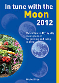 In Tune with the Moon 2012 The Complete Day By Day Moon Planner for Growing & Living in 2012