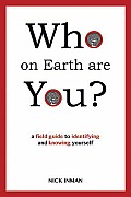 Who on Earth Are You A Field Guide to Identifying & Knowing Ourselves