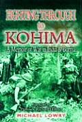 Fighting Through to Kohima a Memoir of War in India & Burma