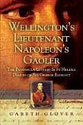 Wellington's Lieutenant Napoleon's Gaoler: The Peninsula Letters and St Helena Diaries of Sir George Rideout Bingham