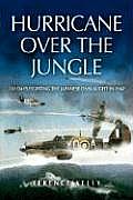 Hurricane Over the Jungle: 120 Days Fighting the Japanese Onslaught in 1942