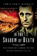 In the Shadow of Death: The Story of a Medic on the Burma Railway 1942-1945