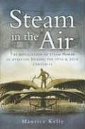 Steam in the Air: The Application of Steam Power in Aviation During the 19th and 20th Centuries