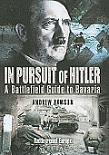 In Pursuit of Hitler: Battles Through the Nazi Heartland March to May 1945