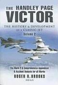 The Handley Page Victor: The History and Development of a Classic Jet: Volume 2 - The Mark 2 and Comprehensive Appendices and Accident Analysis for Al