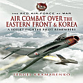 Air Combat Over the Eastern Front and Korea: A Soviet Fighter Pilot Remembers