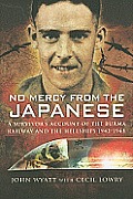 No Mercy from the Japanese a Survivors Account of the Burma Railway & the Hellships 1942 1945