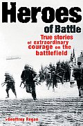 Heroes of Battle True Stories of Extraordinary Courage on the Battlefield