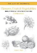 Flowers Fruit & Vegetables Simple Approaches to Drawing Natural Forms