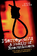 Pierrepoint A Family of Executioners The Story of Britains Infamous Hangmen