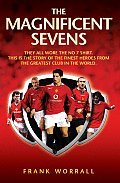 Magnificent Sevens They All Wore the No 7 Shirt This Is the Story of the Finest Heroes from the Greatest Club in the World