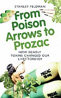 From Poison Arrows to Prozac How Deadly Toxins Changed Our Lives Forever