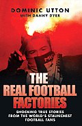 Real Football Factories: Shocking True Stories from the World's Hardest Football Fans