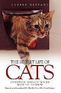 Secret Life of Cats Everything Your Cat Would Want You to Know