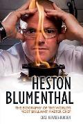Heston Blumenthal The Biography of the Worlds Most Brilliant Master Chef