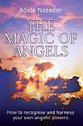 The Magic of Angels: How to Recognise and Harness Your Own Angelic Powers