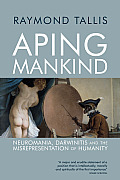 Aping Mankind Neuromania Darwinitis & The Misrepresentation Of Humanity