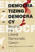 Democratizing Democracy Beyond the Liberal Democratic Canon
