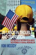 U S Labor in Trouble & Transition The Failure of Reform from Above the Promise of Revival from Below