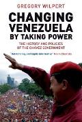 Changing Venezuela by Taking Power The History & Policies of the Chavez Government