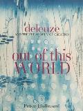 Out of This World: Deleuze and the Philosophy of Creation