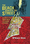 Beach Beneath the Street The Everyday Life & Glorious Times of the Situationist International
