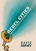 Rebel Cities From the Right to the City to the Urban Revolution