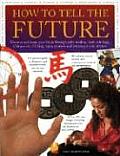 How to Tell the Future Discover & Shape Your Future Through Palm Reading Tarot Astrology Chinese Arts I Ching Signs Symbols & Liste