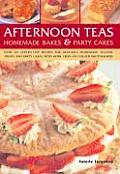 Afternoon Teas Homemade Bakes & Party Cakes Over 150 Step By Step Recipes for Delicious Homemade Teatime Treats & Party Cakes with More Than 450