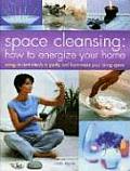 Space Cleansing How to Energize Your Home Using Ancient Rituals to Purify & Harmonize Your Living Space