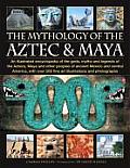 Mythology of the Aztec & Maya An Illustrated Encyclopedia of the Gods Myths & Legends of the Aztecs Maya & Other Peoples of Ancient Mexico