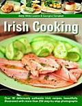 Irish Cooking: Over 90 Deliciously Authentic Irish Recipes, Beautifully Illustrated with More Than 250 Step-By-Step Photographs