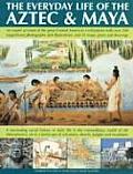 Everyday Life Of Aztec & Maya The Story Of The Great Central American Civilizations With Over 300 Illustrations Photographs Maps & Plans
